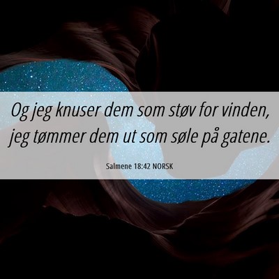 Picture 06 - Salmene 18:42 NORSK - Og jeg knuser dem som støv for vinden, jeg - Bible Verse Picture