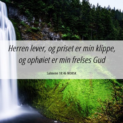 Picture 06 - Salmene 18:46 NORSK - Herren lever, og priset er min klippe, og - Bible Verse Picture