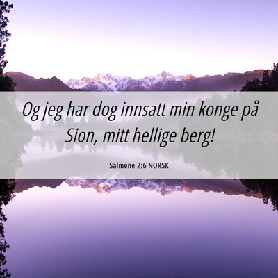 Picture 06 - Salmene 2:6 NORSK - Og jeg har dog innsatt min konge på Sion, mitt - Bible Verse Picture