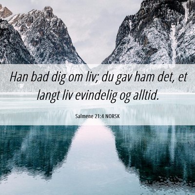 Picture 06 - Salmene 21:4 NORSK - Han bad dig om liv; du gav ham det, et langt liv - Bible Verse Picture