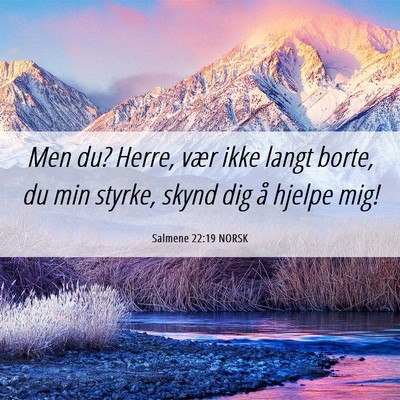 Picture 06 - Salmene 22:19 NORSK - Men du? Herre, vær ikke langt borte, du min - Bible Verse Picture