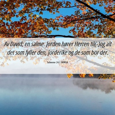 Picture 06 - Salmene 24:1 NORSK - Av David; en salme. Jorden hører Herren til(-)og - Bible Verse Picture