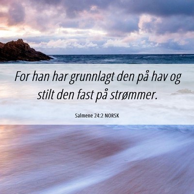Picture 06 - Salmene 24:2 NORSK - For han har grunnlagt den på hav og stilt den - Bible Verse Picture