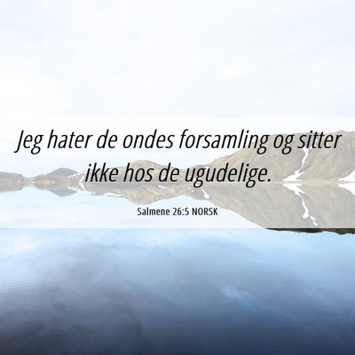 Picture 06 - Salmene 26:5 NORSK - Jeg hater de ondes forsamling og sitter ikke hos - Bible Verse Picture