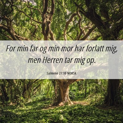 Picture 06 - Salmene 27:10 NORSK - For min far og min mor har forlatt mig, men - Bible Verse Picture