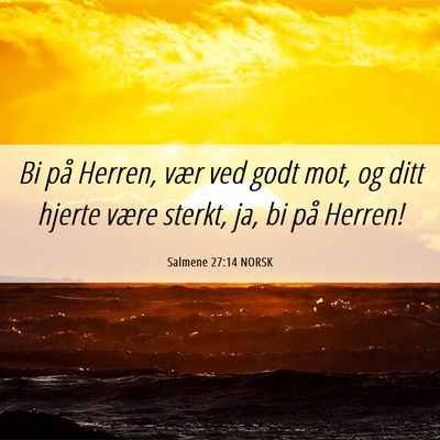 Picture 06 - Salmene 27:14 NORSK - Bi på Herren, vær ved godt mot, og ditt hjerte - Bible Verse Picture
