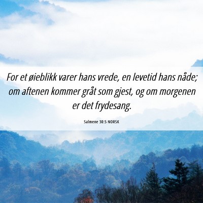 Picture 06 - Salmene 30:5 NORSK - For et øieblikk varer hans vrede, en levetid - Bible Verse Picture