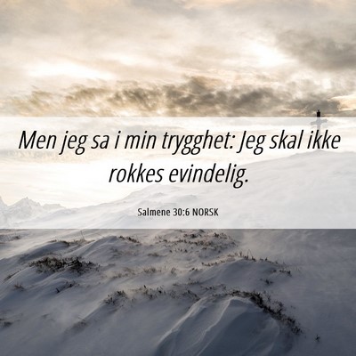 Picture 06 - Salmene 30:6 NORSK - Men jeg sa i min trygghet: Jeg skal ikke rokkes - Bible Verse Picture