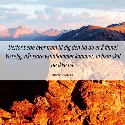 Picture 06 - Salmene 32:6 NORSK - Derfor bede hver from til dig den tid du er å - Bible Verse Picture