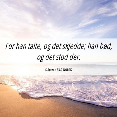 Picture 06 - Salmene 33:9 NORSK - For han talte, og det skjedde; han bød, og det - Bible Verse Picture