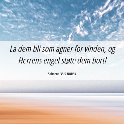 Picture 06 - Salmene 35:5 NORSK - La dem bli som agner for vinden, og Herrens engel - Bible Verse Picture