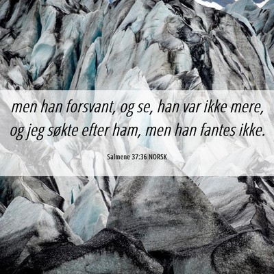 Picture 06 - Salmene 37:36 NORSK - men han forsvant, og se, han var ikke mere, og - Bible Verse Picture