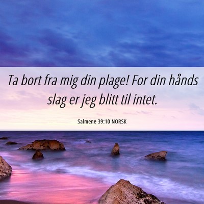 Picture 06 - Salmene 39:10 NORSK - Ta bort fra mig din plage! For din hånds slag er - Bible Verse Picture