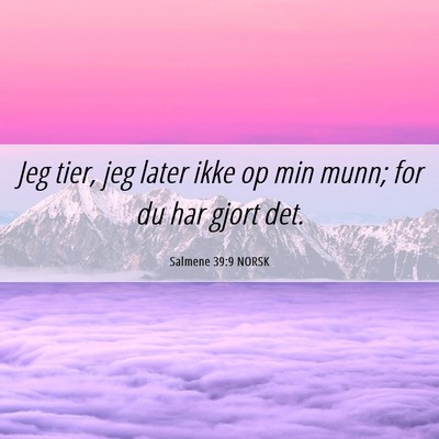 Picture 06 - Salmene 39:9 NORSK - Jeg tier, jeg later ikke op min munn; for du har - Bible Verse Picture