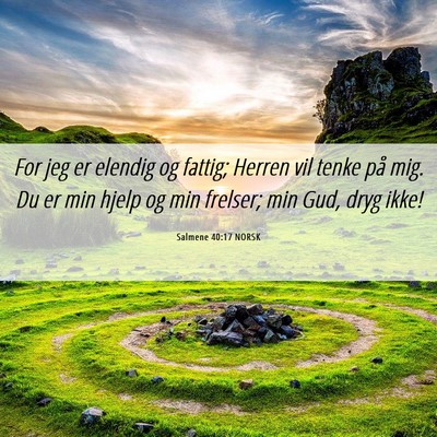 Picture 06 - Salmene 40:17 NORSK - For jeg er elendig og fattig; Herren vil tenke - Bible Verse Picture