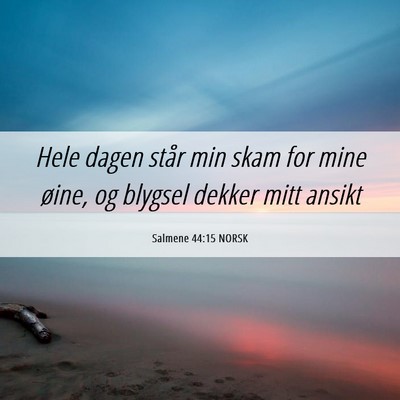 Picture 06 - Salmene 44:15 NORSK - Hele dagen står min skam for mine øine, og - Bible Verse Picture