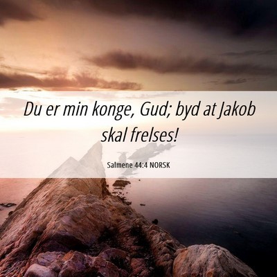 Picture 06 - Salmene 44:4 NORSK - Du er min konge, Gud; byd at Jakob skal - Bible Verse Picture