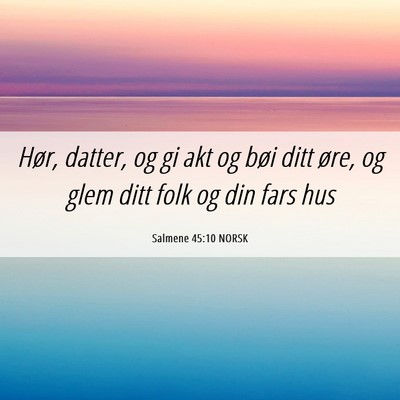 Picture 06 - Salmene 45:10 NORSK - Hør, datter, og gi akt og bøi ditt øre, og - Bible Verse Picture