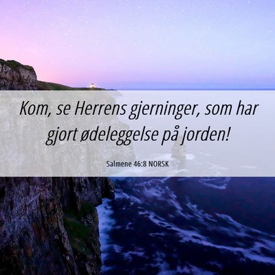 Picture 06 - Salmene 46:8 NORSK - Kom, se Herrens gjerninger, som har gjort - Bible Verse Picture