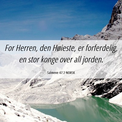 Picture 06 - Salmene 47:2 NORSK - For Herren, den Høieste, er forferdelig, en stor - Bible Verse Picture