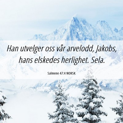 Picture 06 - Salmene 47:4 NORSK - Han utvelger oss vår arvelodd, Jakobs, hans - Bible Verse Picture