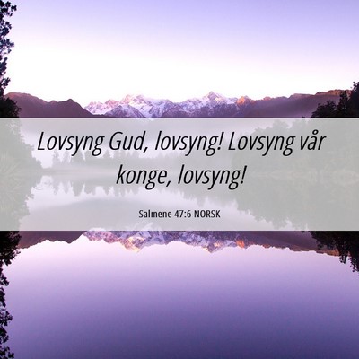 Picture 06 - Salmene 47:6 NORSK - Lovsyng Gud, lovsyng! Lovsyng vår konge, - Bible Verse Picture