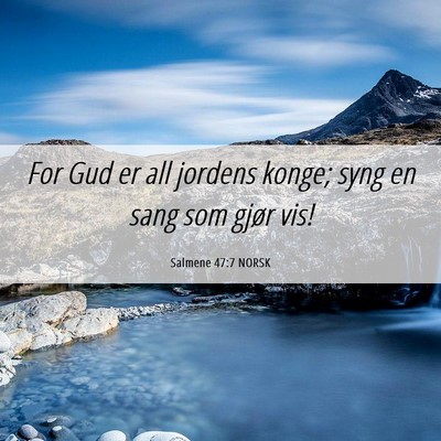 Picture 06 - Salmene 47:7 NORSK - For Gud er all jordens konge; syng en sang som - Bible Verse Picture