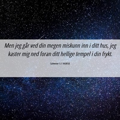 Picture 06 - Salmene 5:7 NORSK - Men jeg går ved din megen miskunn inn i ditt - Bible Verse Picture