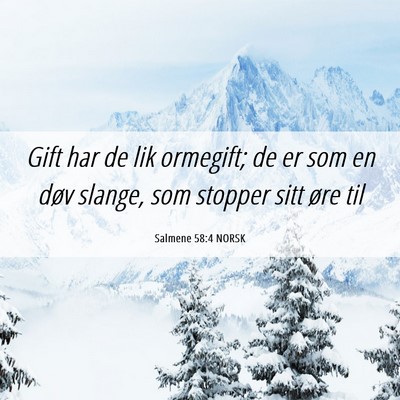Picture 06 - Salmene 58:4 NORSK - Gift har de lik ormegift; de er som en døv - Bible Verse Picture