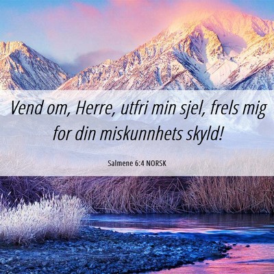Picture 06 - Salmene 6:4 NORSK - Vend om, Herre, utfri min sjel, frels mig for din - Bible Verse Picture