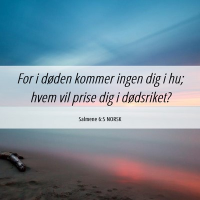 Picture 06 - Salmene 6:5 NORSK - For i døden kommer ingen dig i hu; hvem vil - Bible Verse Picture
