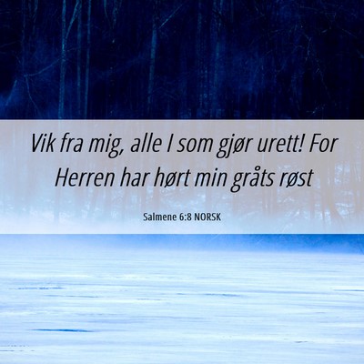 Picture 06 - Salmene 6:8 NORSK - Vik fra mig, alle I som gjør urett! For Herren - Bible Verse Picture