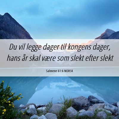 Picture 06 - Salmene 61:6 NORSK - Du vil legge dager til kongens dager, hans år - Bible Verse Picture