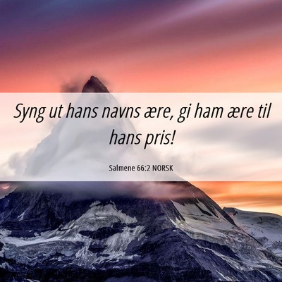 Picture 06 - Salmene 66:2 NORSK - Syng ut hans navns ære, gi ham ære til hans - Bible Verse Picture