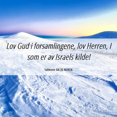 Picture 06 - Salmene 68:26 NORSK - Lov Gud i forsamlingene, lov Herren, I som er av - Bible Verse Picture