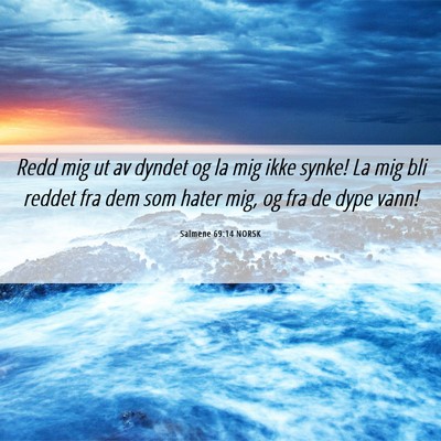 Picture 06 - Salmene 69:14 NORSK - Redd mig ut av dyndet og la mig ikke synke! La - Bible Verse Picture