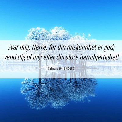 Picture 06 - Salmene 69:16 NORSK - Svar mig, Herre, for din miskunnhet er god; vend - Bible Verse Picture