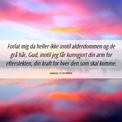 Picture 06 - Salmene 71:18 NORSK - Forlat mig da heller ikke inntil alderdommen og - Bible Verse Picture