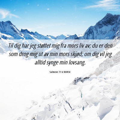 Picture 06 - Salmene 71:6 NORSK - Til dig har jeg støttet mig fra mors liv av; du - Bible Verse Picture