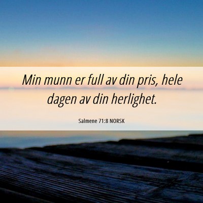Picture 06 - Salmene 71:8 NORSK - Min munn er full av din pris, hele dagen av din - Bible Verse Picture