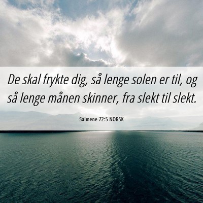 Picture 06 - Salmene 72:5 NORSK - De skal frykte dig, så lenge solen er til, og - Bible Verse Picture