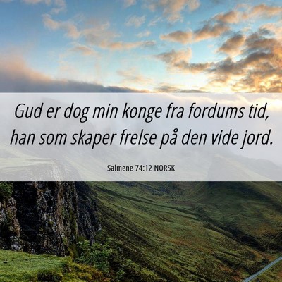 Picture 06 - Salmene 74:12 NORSK - Gud er dog min konge fra fordums tid, han som - Bible Verse Picture