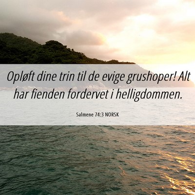 Picture 06 - Salmene 74:3 NORSK - Opløft dine trin til de evige grushoper! Alt har - Bible Verse Picture