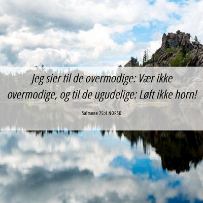 Picture 06 - Salmene 75:4 NORSK - Jeg sier til de overmodige: Vær ikke overmodige, - Bible Verse Picture