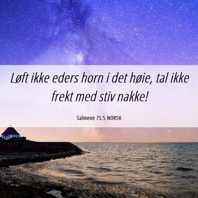 Picture 06 - Salmene 75:5 NORSK - Løft ikke eders horn i det høie, tal ikke frekt - Bible Verse Picture