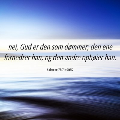 Picture 06 - Salmene 75:7 NORSK - nei, Gud er den som dømmer; den ene fornedrer - Bible Verse Picture