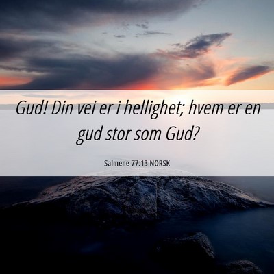 Picture 06 - Salmene 77:13 NORSK - Gud! Din vei er i hellighet; hvem er en gud stor - Bible Verse Picture