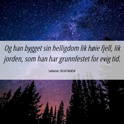 Picture 06 - Salmene 78:69 NORSK - Og han bygget sin helligdom lik høie fjell, lik - Bible Verse Picture