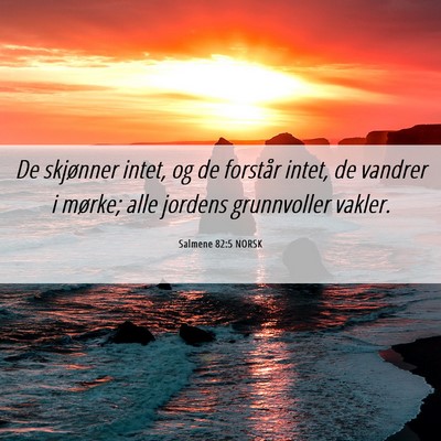 Picture 06 - Salmene 82:5 NORSK - De skjønner intet, og de forstår intet, de - Bible Verse Picture