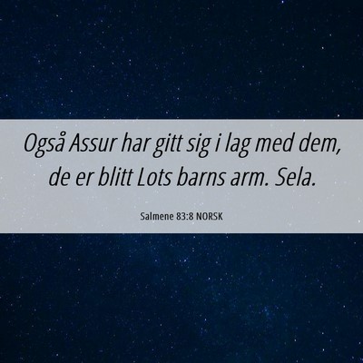 Picture 06 - Salmene 83:8 NORSK - Også Assur har gitt sig i lag med dem, de er - Bible Verse Picture
